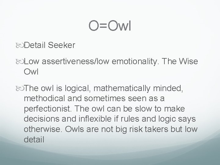 O=Owl Detail Seeker Low assertiveness/low emotionality. The Wise Owl The owl is logical, mathematically O=Owl Detail Seeker Low assertiveness/low emotionality. The Wise Owl The owl is logical, mathematically