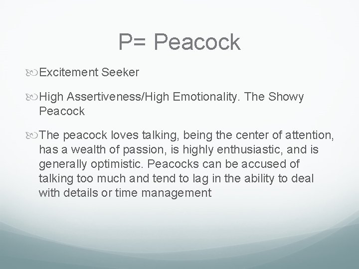 P= Peacock Excitement Seeker High Assertiveness/High Emotionality. The Showy Peacock The peacock loves talking, P= Peacock Excitement Seeker High Assertiveness/High Emotionality. The Showy Peacock The peacock loves talking,