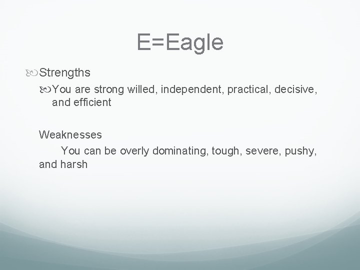 E=Eagle Strengths You are strong willed, independent, practical, decisive, and efficient Weaknesses You can E=Eagle Strengths You are strong willed, independent, practical, decisive, and efficient Weaknesses You can