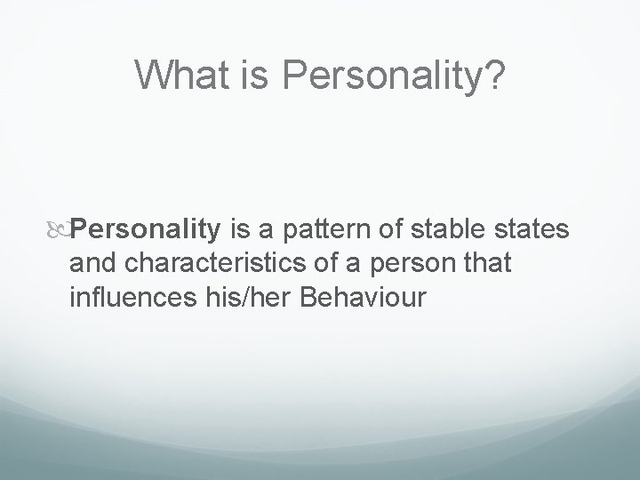 What is Personality? Personality is a pattern of stable states and characteristics of a What is Personality? Personality is a pattern of stable states and characteristics of a