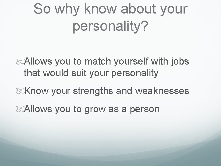 So why know about your personality? Allows you to match yourself with jobs that So why know about your personality? Allows you to match yourself with jobs that