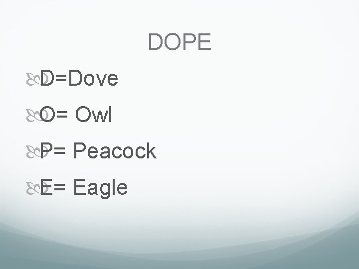 DOPE D=Dove O= Owl P= Peacock E= Eagle DOPE D=Dove O= Owl P= Peacock E= Eagle