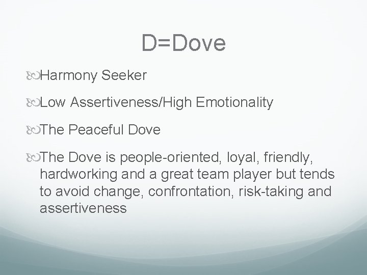 D=Dove Harmony Seeker Low Assertiveness/High Emotionality The Peaceful Dove The Dove is people-oriented, loyal, D=Dove Harmony Seeker Low Assertiveness/High Emotionality The Peaceful Dove The Dove is people-oriented, loyal,