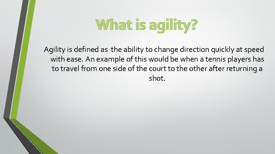 What is agility? Agility is defined as the ability to change direction quickly at