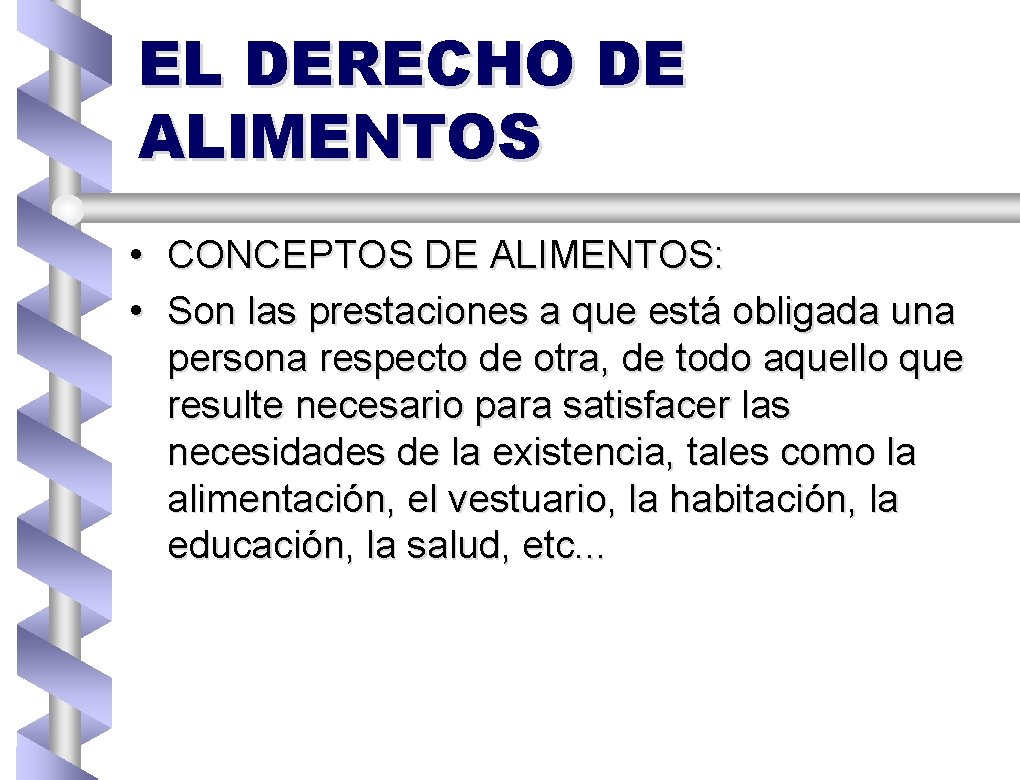 EL DERECHO DE ALIMENTOS • CONCEPTOS DE ALIMENTOS: • Son las prestaciones a que