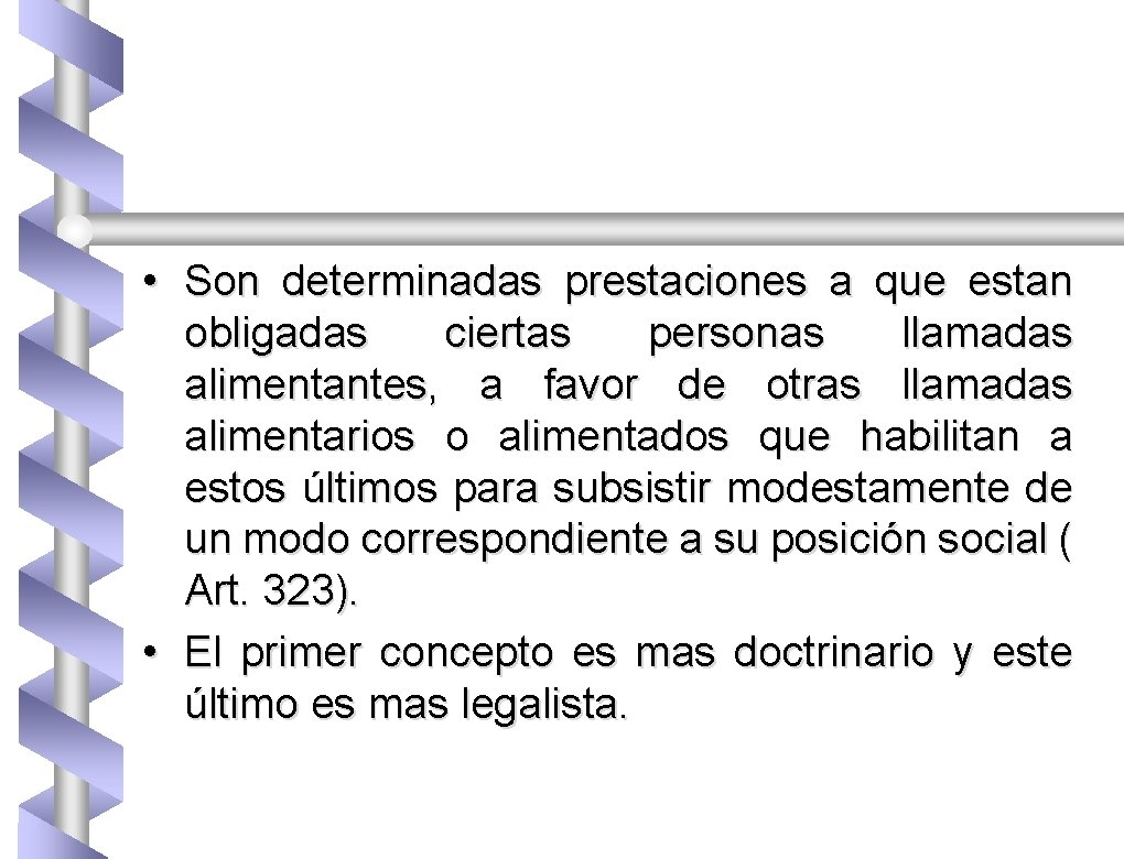  • Son determinadas prestaciones a que estan obligadas ciertas personas llamadas alimentantes, a