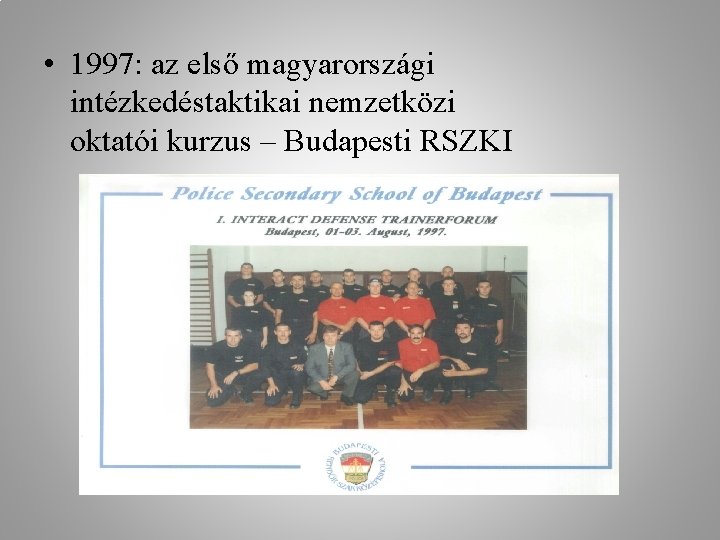  • 1997: az első magyarországi intézkedéstaktikai nemzetközi oktatói kurzus – Budapesti RSZKI 