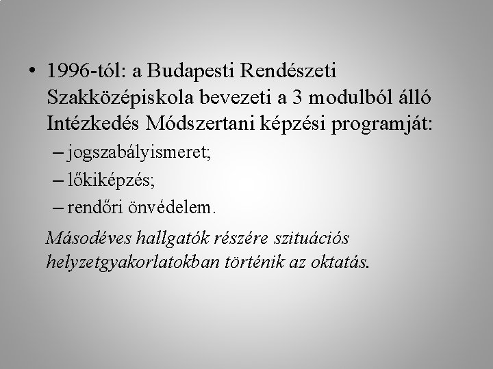  • 1996 -tól: a Budapesti Rendészeti Szakközépiskola bevezeti a 3 modulból álló Intézkedés