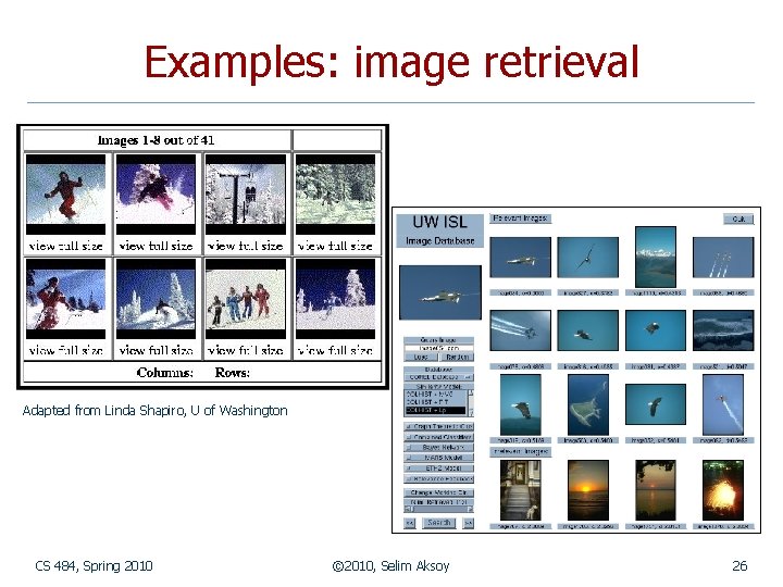 Examples: image retrieval Adapted from Linda Shapiro, U of Washington CS 484, Spring 2010