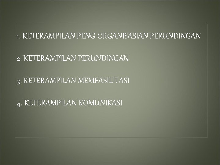 1. KETERAMPILAN PENG-ORGANISASIAN PERUNDINGAN 2. KETERAMPILAN PERUNDINGAN 3. KETERAMPILAN MEMFASILITASI 4. KETERAMPILAN KOMUNIKASI 