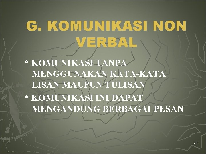 G. KOMUNIKASI NON VERBAL * KOMUNIKASI TANPA MENGGUNAKAN KATA-KATA LISAN MAUPUN TULISAN * KOMUNIKASI