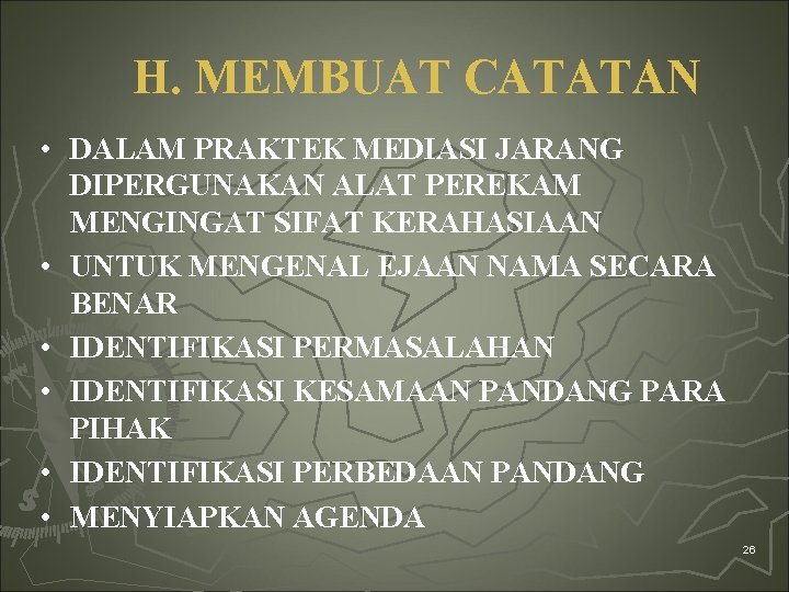 H. MEMBUAT CATATAN • DALAM PRAKTEK MEDIASI JARANG DIPERGUNAKAN ALAT PEREKAM MENGINGAT SIFAT KERAHASIAAN