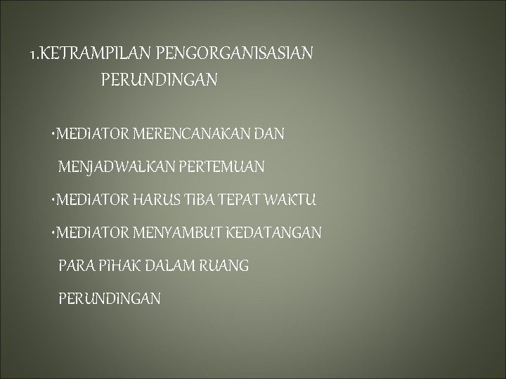 1. KETRAMPILAN PENGORGANISASIAN PERUNDINGAN • MEDIATOR MERENCANAKAN DAN MENJADWALKAN PERTEMUAN • MEDIATOR HARUS TIBA