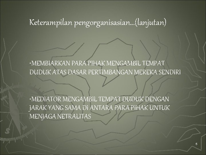 Keterampilan pengorganisasian…(lanjutan) • MEMBIARKAN PARA PIHAK MENGAMBIL TEMPAT DUDUK ATAS DASAR PERTIMBANGAN MEREKA SENDIRI