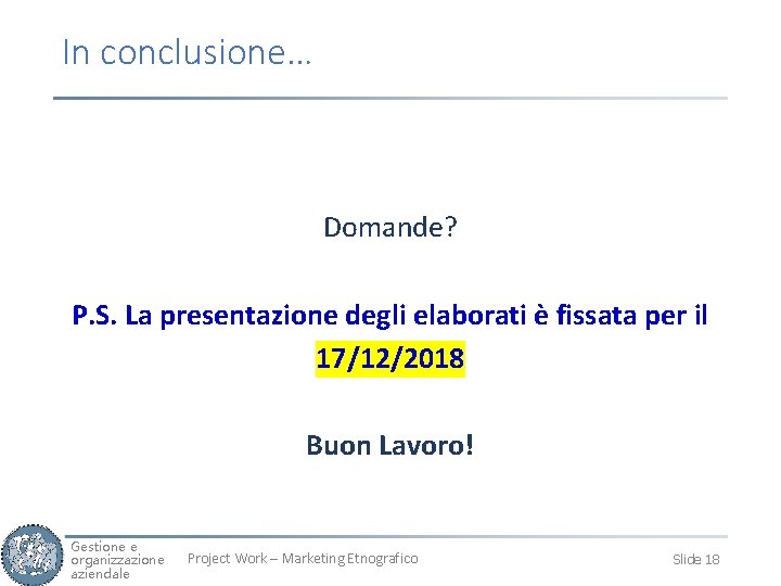 In conclusione… Domande? P. S. La presentazione degli elaborati è fissata per il 17/12/2018