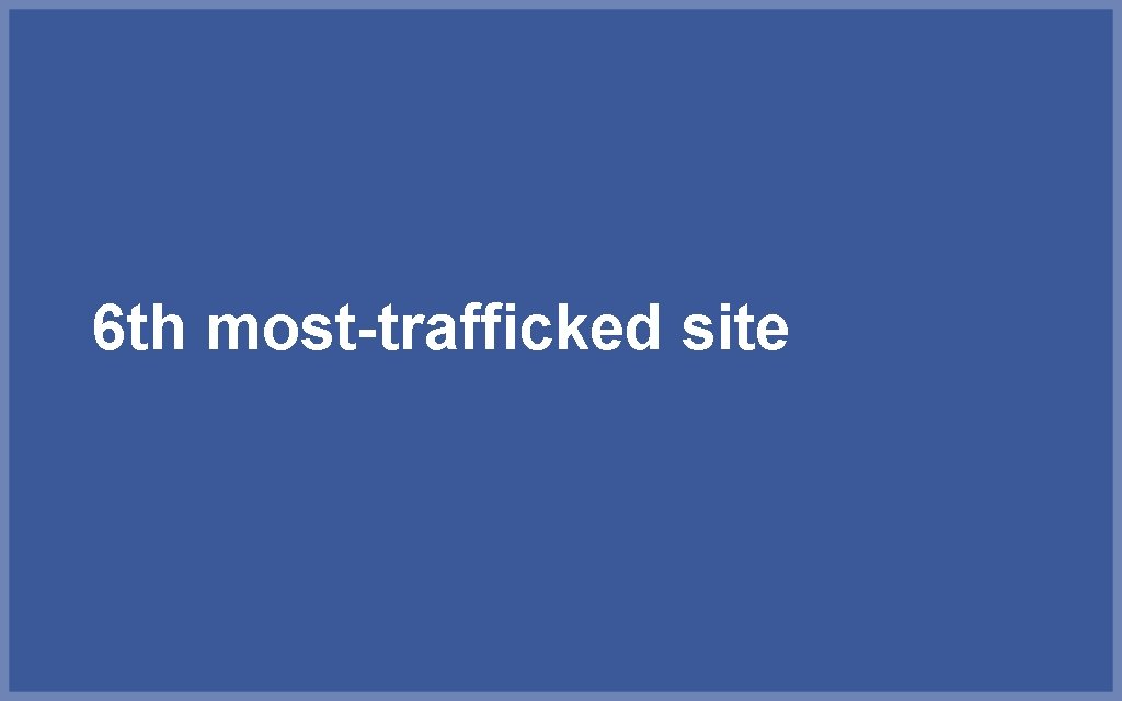6 th most-trafficked site 