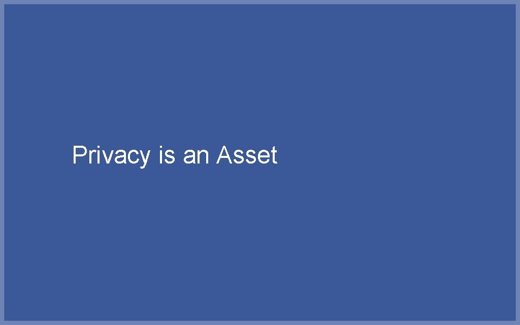 Privacy is an Asset 