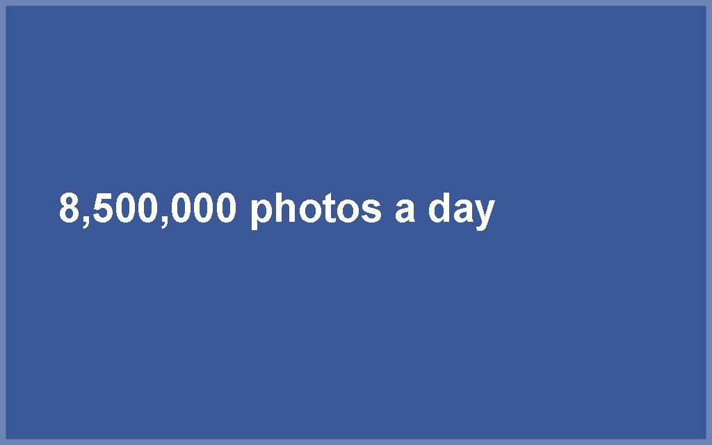 8, 500, 000 photos a day 