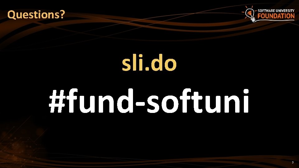 Questions? sli. do #fund-softuni 3 