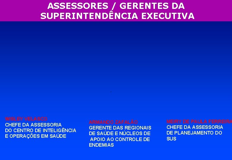 ASSESSORES / GERENTES DA SUPERINTENDÊNCIA EXECUTIVA WISLEY VELASCO CHEFE DA ASSESSORIA DO CENTRO DE