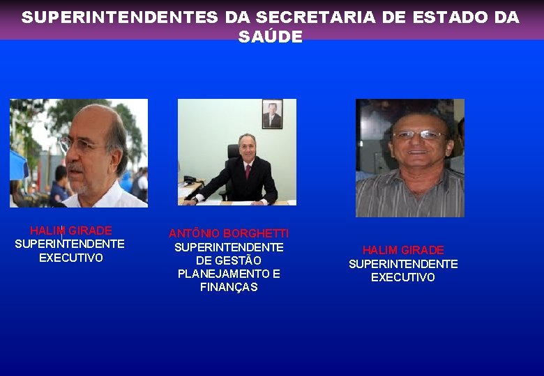 SUPERINTENDENTES DA SECRETARIA DE ESTADO DA SAÚDE HALIM GIRADE SUPERINTENDENTE EXECUTIVO ANTÔNIO BORGHETTI SUPERINTENDENTE