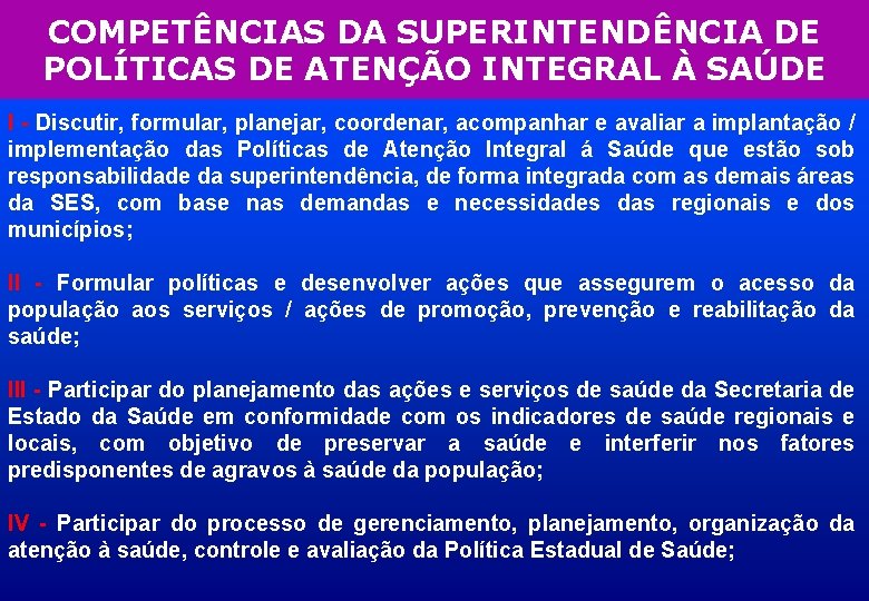 COMPETÊNCIAS DA SUPERINTENDÊNCIA DE POLÍTICAS DE ATENÇÃO INTEGRAL À SAÚDE I - Discutir, formular,