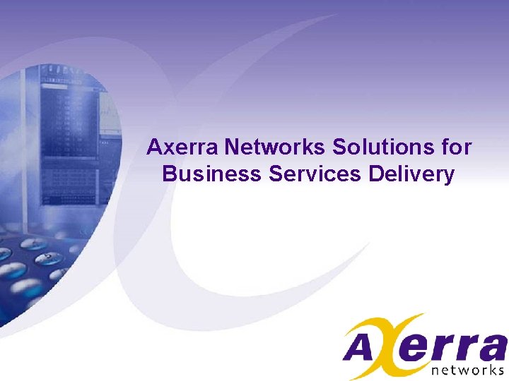 Axerra Networks Solutions for Business Services Delivery 