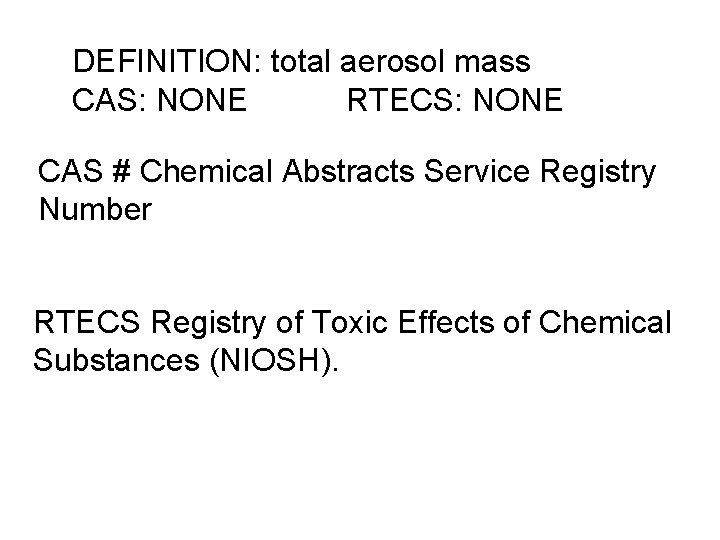 DEFINITION: total aerosol mass CAS: NONE RTECS: NONE CAS # Chemical Abstracts Service Registry DEFINITION: total aerosol mass CAS: NONE RTECS: NONE CAS # Chemical Abstracts Service Registry