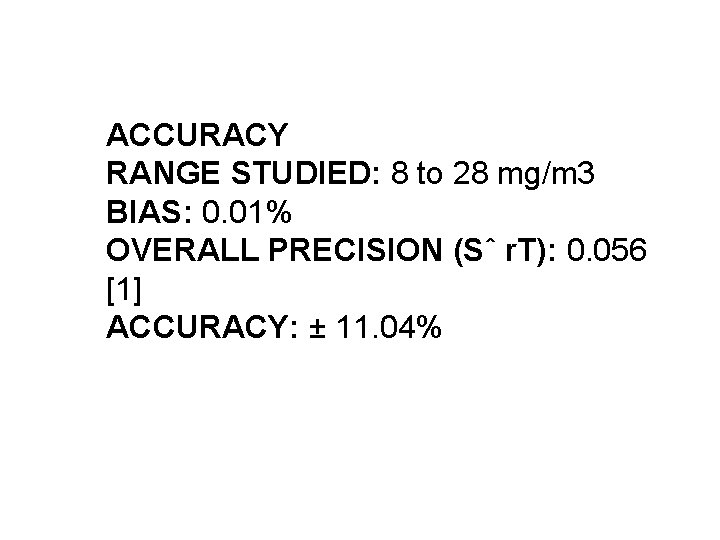 ACCURACY RANGE STUDIED: 8 to 28 mg/m 3 BIAS: 0. 01% OVERALL PRECISION (Sˆ ACCURACY RANGE STUDIED: 8 to 28 mg/m 3 BIAS: 0. 01% OVERALL PRECISION (Sˆ