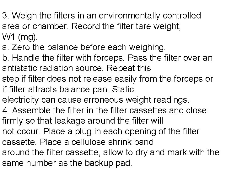 3. Weigh the filters in an environmentally controlled area or chamber. Record the filter 3. Weigh the filters in an environmentally controlled area or chamber. Record the filter