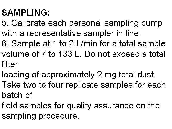 SAMPLING: 5. Calibrate each personal sampling pump with a representative sampler in line. 6. SAMPLING: 5. Calibrate each personal sampling pump with a representative sampler in line. 6.
