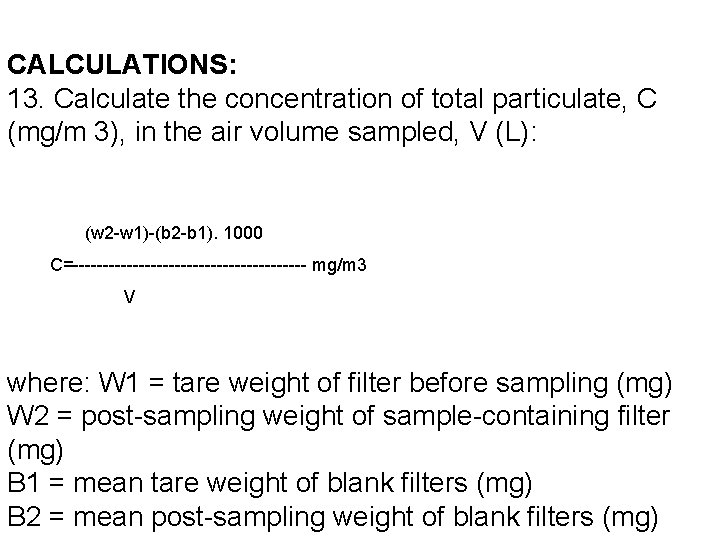CALCULATIONS: 13. Calculate the concentration of total particulate, C (mg/m 3), in the air CALCULATIONS: 13. Calculate the concentration of total particulate, C (mg/m 3), in the air