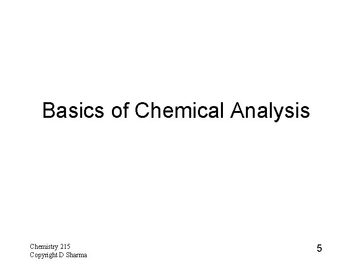 Basics of Chemical Analysis Chemistry 215 Copyright D Sharma 5 Basics of Chemical Analysis Chemistry 215 Copyright D Sharma 5