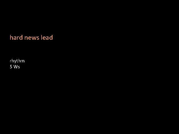 hard news lead rhythm 5 Ws 