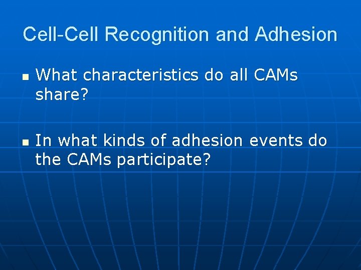 Cell-Cell Recognition and Adhesion n n What characteristics do all CAMs share? In what