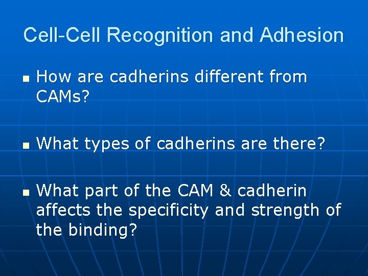 Cell-Cell Recognition and Adhesion n How are cadherins different from CAMs? What types of