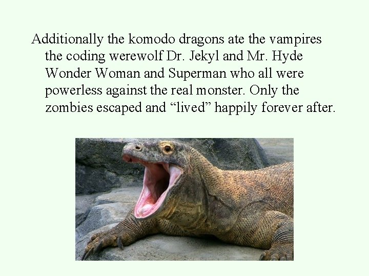 Additionally the komodo dragons ate the vampires the coding werewolf Dr. Jekyl and Mr.