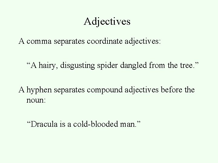 Adjectives A comma separates coordinate adjectives: “A hairy, disgusting spider dangled from the tree.