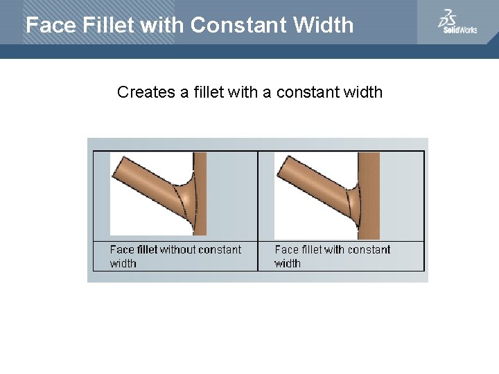 Face Fillet with Constant Width Creates a fillet with a constant width 