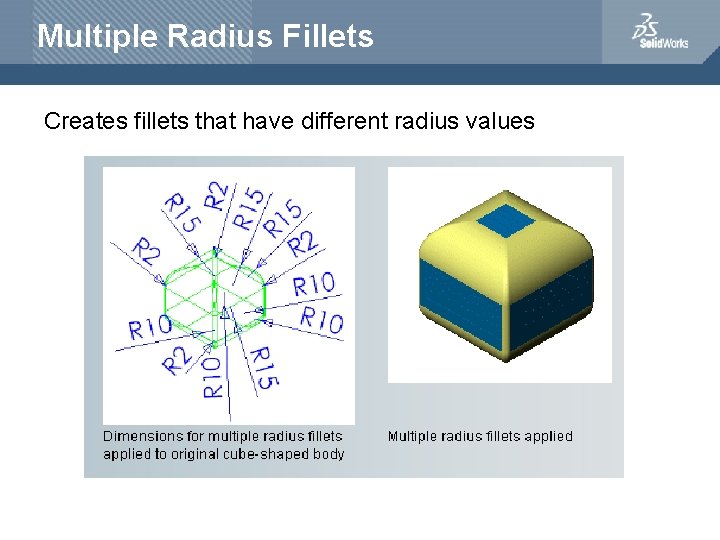 Multiple Radius Fillets Creates fillets that have different radius values 