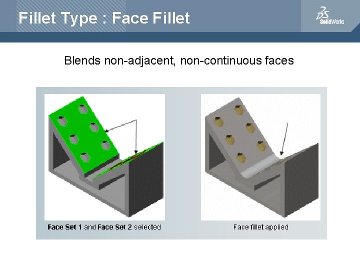 Fillet Type : Face Fillet Blends non-adjacent, non-continuous faces 