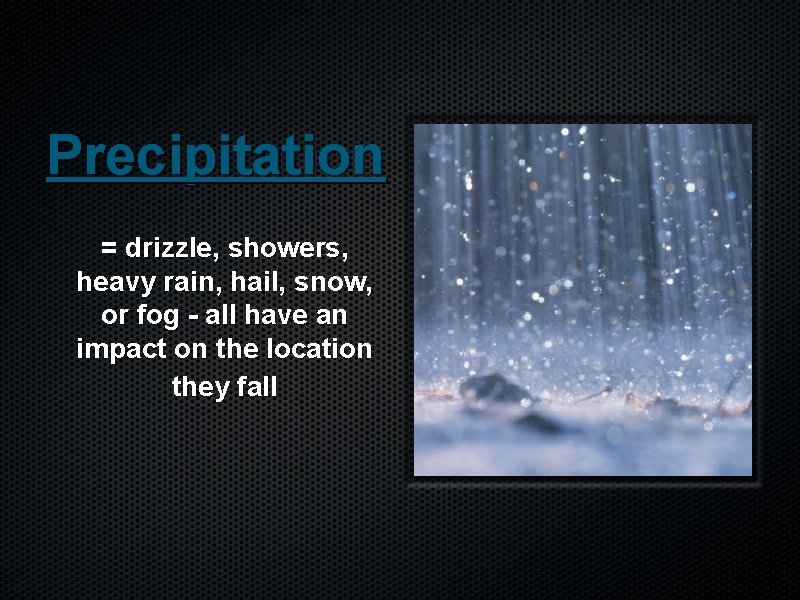 Precipitation = drizzle, showers, heavy rain, hail, snow, or fog - all have an