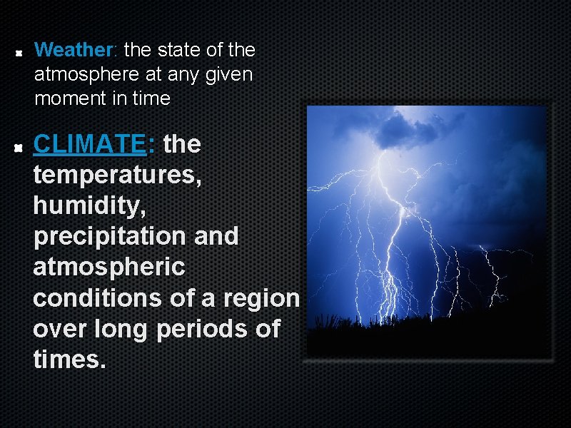Weather: the state of the atmosphere at any given moment in time CLIMATE: the