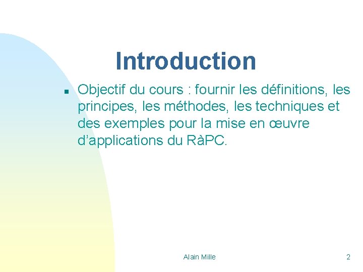 Introduction n Objectif du cours : fournir les définitions, les principes, les méthodes, les