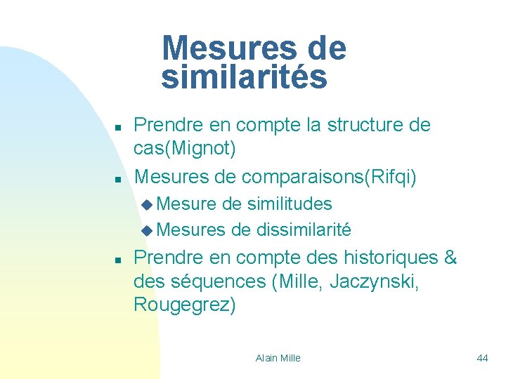 Mesures de similarités n n Prendre en compte la structure de cas(Mignot) Mesures de