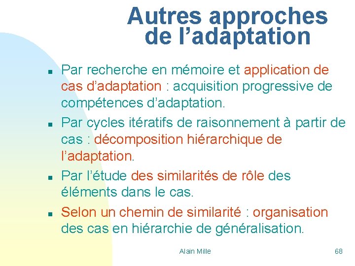 Autres approches de l’adaptation n n Par recherche en mémoire et application de cas