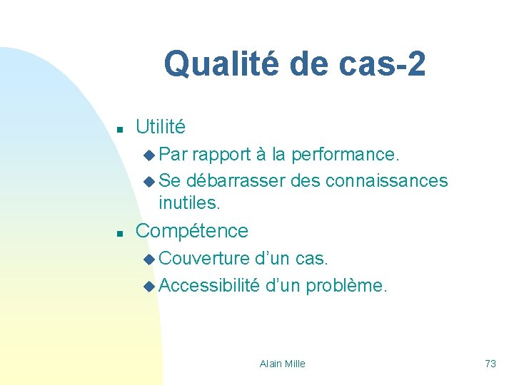 Qualité de cas-2 n Utilité u Par rapport à la performance. u Se débarrasser