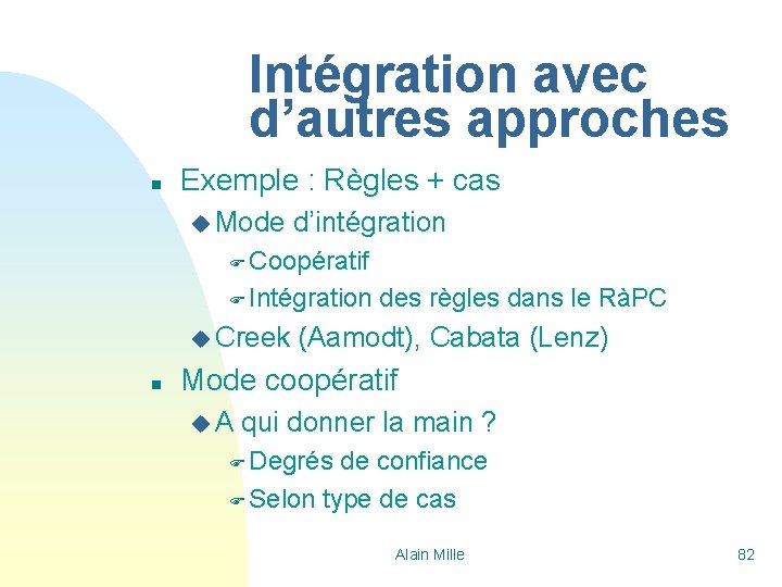 Intégration avec d’autres approches n Exemple : Règles + cas u Mode d’intégration F