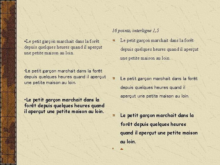 16 points, interligne 1, 5 • Le petit garçon marchait dans la forêt depuis