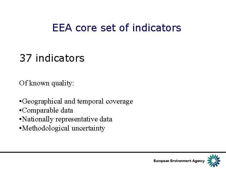 EEA core set of indicators 37 indicators Of known quality: • Geographical and temporal